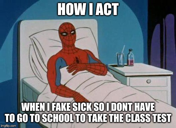 Spiderman Hospital | HOW I ACT; WHEN I FAKE SICK SO I DONT HAVE TO GO TO SCHOOL TO TAKE THE CLASS TEST | image tagged in memes,spiderman hospital,spiderman | made w/ Imgflip meme maker