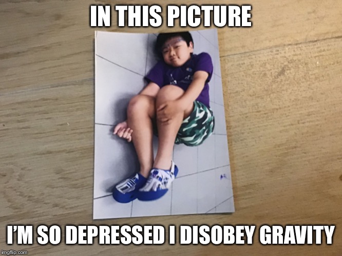 IN THIS PICTURE; I’M SO DEPRESSED I DISOBEY GRAVITY | image tagged in depression | made w/ Imgflip meme maker
