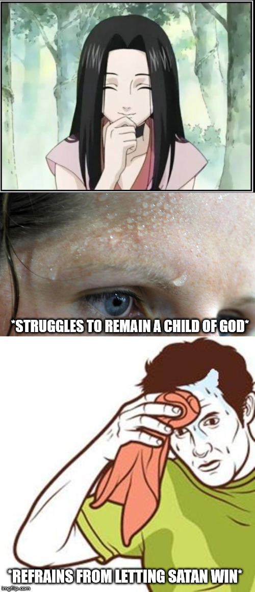 I need help that only God can provide. | *STRUGGLES TO REMAIN A CHILD OF GOD*; *REFRAINS FROM LETTING SATAN WIN* | image tagged in naruto,memes,truth,funny | made w/ Imgflip meme maker