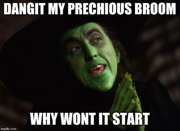 Wicked Witch West | DANGIT MY PRECHIOUS BROOM WHY WONT IT START | image tagged in wicked witch west | made w/ Imgflip meme maker