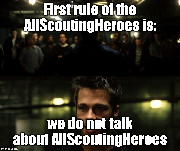 First rule of the Fight Club | First rule of the AllScoutingHeroes is:; we do not talk about AllScoutingHeroes | image tagged in first rule of the fight club | made w/ Imgflip meme maker