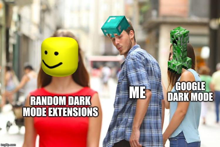 Distracted Boyfriend | GOOGLE DARK MODE; ME; RANDOM DARK MODE EXTENSIONS | image tagged in memes,distracted boyfriend | made w/ Imgflip meme maker