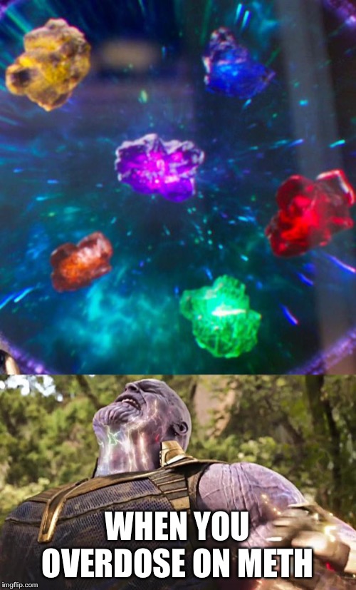 Thanos Infinity Stones | WHEN YOU OVERDOSE ON METH | image tagged in thanos infinity stones | made w/ Imgflip meme maker