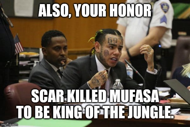 Tekashi snitching | ALSO, YOUR HONOR; SCAR KILLED MUFASA TO BE KING OF THE JUNGLE. | image tagged in tekashi snitching | made w/ Imgflip meme maker