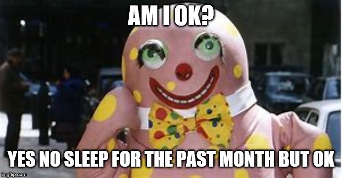 mr blobby | AM I OK? YES NO SLEEP FOR THE PAST MONTH BUT OK | image tagged in sleep | made w/ Imgflip meme maker