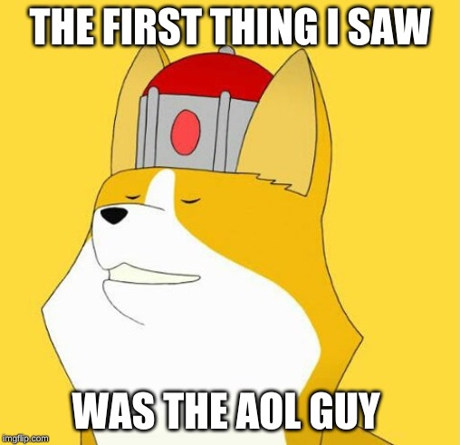 THE FIRST THING I SAW WAS THE AOL GUY | made w/ Imgflip meme maker