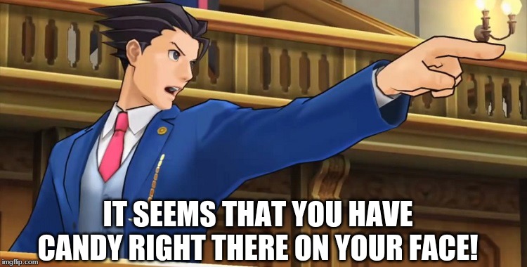 Objection2016 | IT SEEMS THAT YOU HAVE CANDY RIGHT THERE ON YOUR FACE! | image tagged in objection2016 | made w/ Imgflip meme maker
