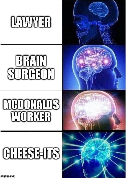 Expanding Brain Meme | LAWYER; BRAIN SURGEON; MCDONALDS WORKER; CHEESE-ITS | image tagged in memes,expanding brain | made w/ Imgflip meme maker