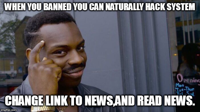 Roll Safe Think About It Meme | WHEN YOU BANNED YOU CAN NATURALLY HACK SYSTEM; CHANGE LINK TO NEWS,AND READ NEWS. | image tagged in memes,roll safe think about it | made w/ Imgflip meme maker