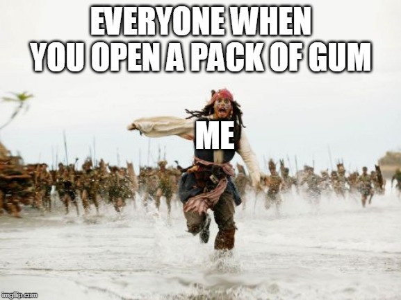 Jack Sparrow Being Chased | EVERYONE WHEN YOU OPEN A PACK OF GUM; ME | image tagged in memes,jack sparrow being chased | made w/ Imgflip meme maker