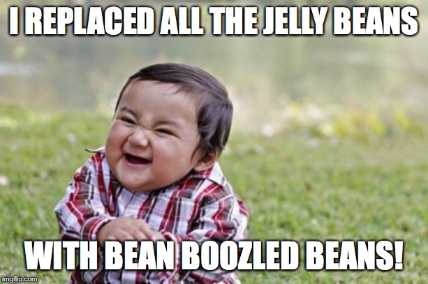 Take the challenge, I dare you! | I REPLACED ALL THE JELLY BEANS; WITH BEAN BOOZLED BEANS! | image tagged in memes,evil toddler,jelly beans,bean boozled beans | made w/ Imgflip meme maker