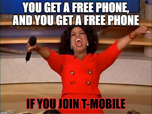 Oprah You Get A Meme | YOU GET A FREE PHONE, AND YOU GET A FREE PHONE; IF YOU JOIN T-MOBILE | image tagged in memes,oprah you get a | made w/ Imgflip meme maker