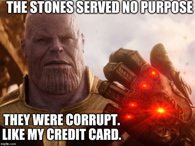 Creditreport.com | THE STONES SERVED NO PURPOSE; THEY WERE CORRUPT. LIKE MY CREDIT CARD. | image tagged in memes,thanos,corruption,credit card | made w/ Imgflip meme maker