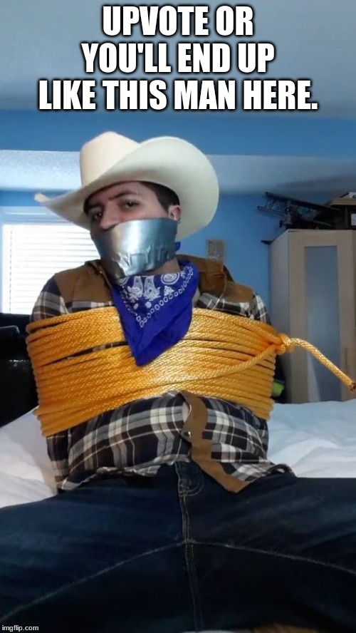 cowboy in distress | UPVOTE OR YOU'LL END UP LIKE THIS MAN HERE. | image tagged in gagged,duct tape,memes,upvotes | made w/ Imgflip meme maker
