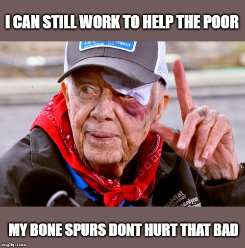 A president we can be proud of | I CAN STILL WORK TO HELP THE POOR; MY BONE SPURS DONT HURT THAT BAD | image tagged in jimmy carter black eye,memes,maga,impeach trump | made w/ Imgflip meme maker