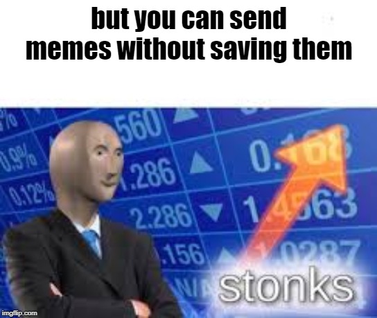Stonks | but you can send memes without saving them | image tagged in stonks | made w/ Imgflip meme maker
