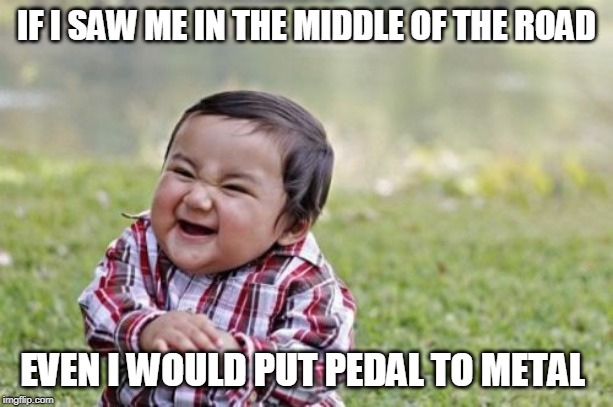 Seriously, Is This Kid Not the Ugliest Piece of Garbage You've Ever Seen? | IF I SAW ME IN THE MIDDLE OF THE ROAD; EVEN I WOULD PUT PEDAL TO METAL | image tagged in memes,evil toddler,ugly,fugly,murder | made w/ Imgflip meme maker