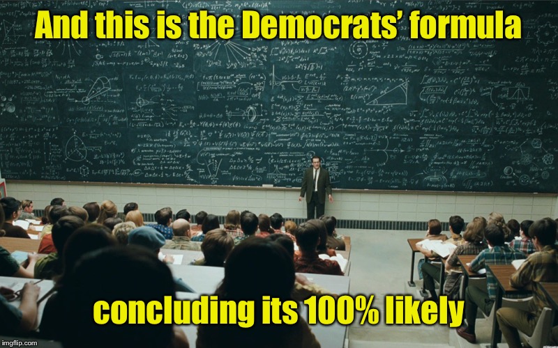 chalk board | And this is the Democrats’ formula concluding its 100% likely | image tagged in chalk board | made w/ Imgflip meme maker