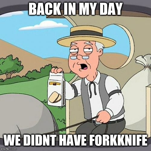 Forkknife | BACK IN MY DAY; WE DIDNT HAVE FORKKNIFE | image tagged in memes,pepperidge farm remembers | made w/ Imgflip meme maker