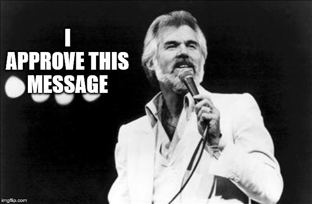 Kenny rogers | I APPROVE THIS MESSAGE | image tagged in kenny rogers | made w/ Imgflip meme maker