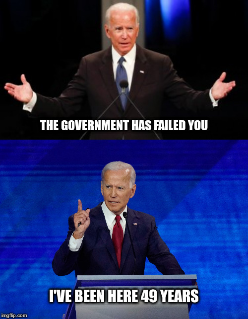 Joe Biden speaks the truth | THE GOVERNMENT HAS FAILED YOU; I'VE BEEN HERE 49 YEARS | image tagged in uncle joe,political meme,government corruption,joe biden | made w/ Imgflip meme maker