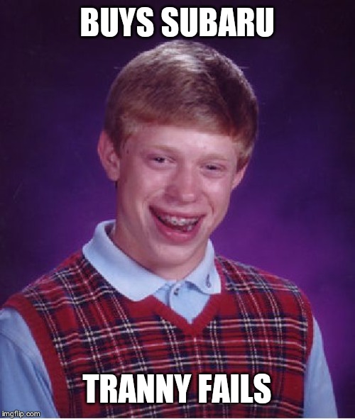 Bad Luck Brian Meme | BUYS SUBARU; TRANNY FAILS | image tagged in memes,bad luck brian | made w/ Imgflip meme maker