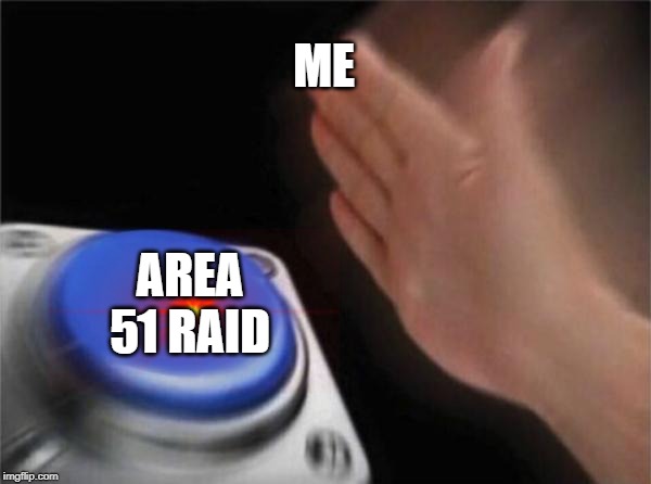 Blank Nut Button Meme | ME; AREA 51 RAID | image tagged in memes,blank nut button | made w/ Imgflip meme maker