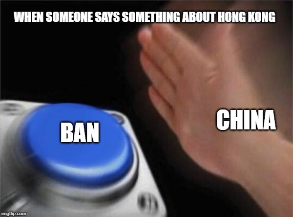 Blank Nut Button | WHEN SOMEONE SAYS SOMETHING ABOUT HONG KONG; CHINA; BAN | image tagged in memes,blank nut button | made w/ Imgflip meme maker