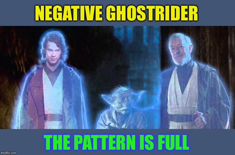 Star Wars Force Ghosts | NEGATIVE GHOSTRIDER THE PATTERN IS FULL | image tagged in star wars force ghosts | made w/ Imgflip meme maker