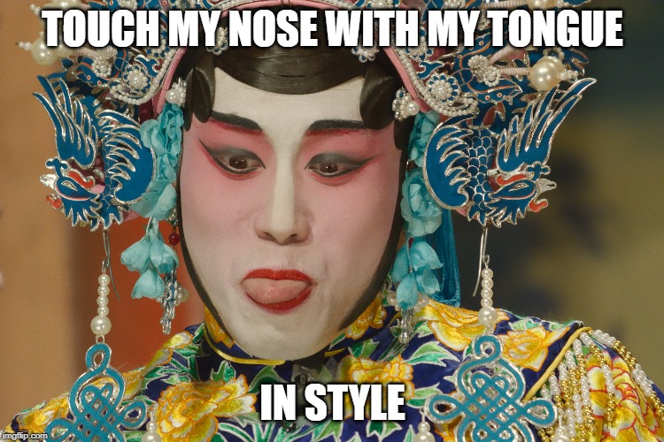 Opera Lady | TOUCH MY NOSE WITH MY TONGUE; IN STYLE | image tagged in opera | made w/ Imgflip meme maker