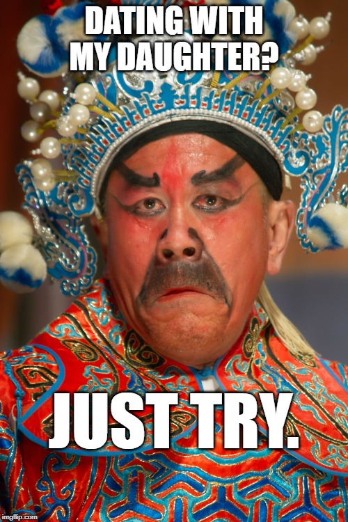 Angry Opera Man | DATING WITH MY DAUGHTER? JUST TRY. | image tagged in angry opera man | made w/ Imgflip meme maker