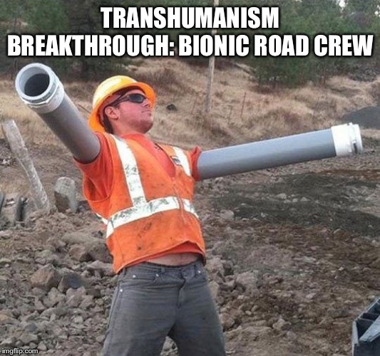 TRANSHUMANISM BREAKTHROUGH: BIONIC ROAD CREW | made w/ Imgflip meme maker