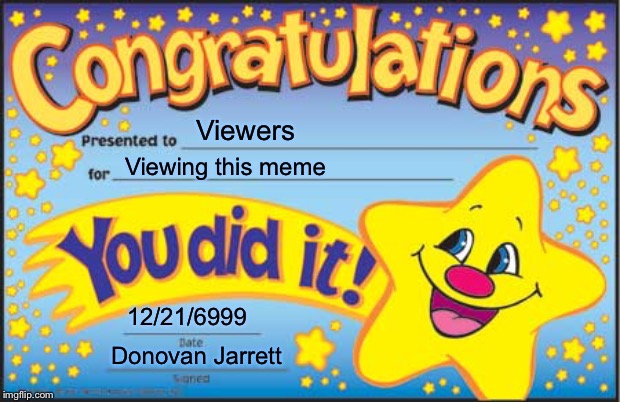 Happy Star Congratulations | Viewers; Viewing this meme; 12/21/6999; Donovan Jarrett | image tagged in memes,happy star congratulations | made w/ Imgflip meme maker