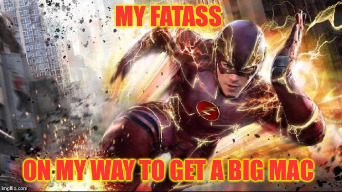 Me running to get my free 100th Big Mac | MY FATASS; ON MY WAY TO GET A BIG MAC | image tagged in fast food | made w/ Imgflip meme maker