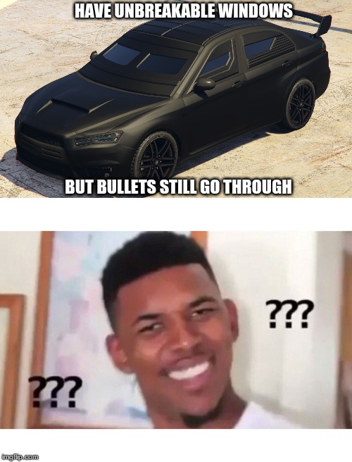 Karuma Defies your logic | HAVE UNBREAKABLE WINDOWS; BUT BULLETS STILL GO THROUGH | image tagged in funny,memes,confused,gta 5,gta v | made w/ Imgflip meme maker
