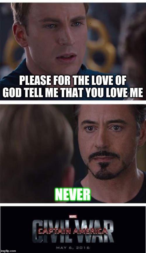Marvel Civil War 1 | PLEASE FOR THE LOVE OF GOD TELL ME THAT YOU LOVE ME; NEVER | image tagged in memes,marvel civil war 1 | made w/ Imgflip meme maker