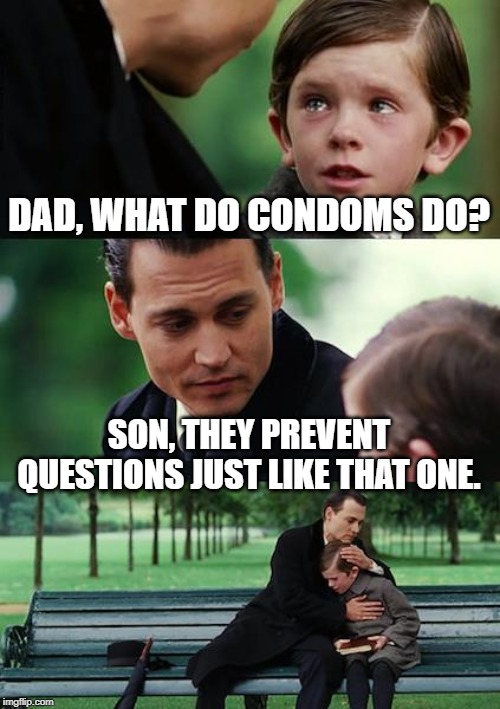 Harsh One Dad | DAD, WHAT DO CONDOMS DO? SON, THEY PREVENT QUESTIONS JUST LIKE THAT ONE. | image tagged in memes,finding neverland | made w/ Imgflip meme maker