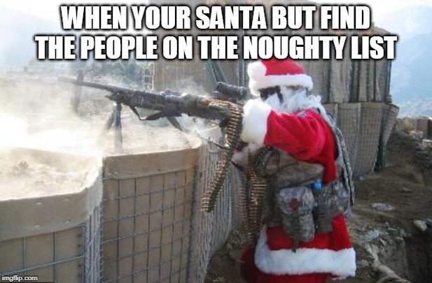 Hohoho Meme | WHEN YOUR SANTA BUT FIND THE PEOPLE ON THE NOUGHTY LIST | image tagged in memes,hohoho | made w/ Imgflip meme maker