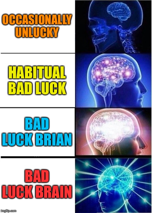 Expanding Brain Meme | OCCASIONALLY UNLUCKY HABITUAL BAD LUCK BAD LUCK BRIAN BAD LUCK BRAIN | image tagged in memes,expanding brain | made w/ Imgflip meme maker