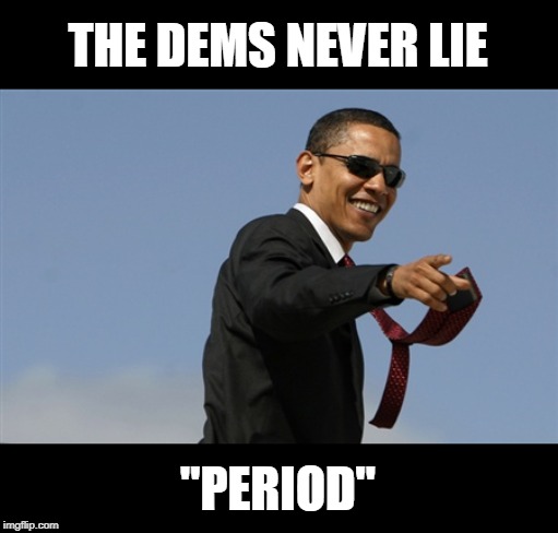 Cool Obama Meme | THE DEMS NEVER LIE "PERIOD" | image tagged in memes,cool obama | made w/ Imgflip meme maker