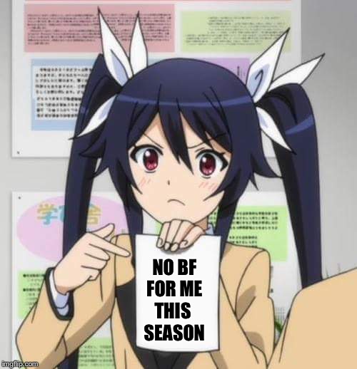girl anime | NO BF
FOR ME
THIS 
SEASON | image tagged in girl anime | made w/ Imgflip meme maker