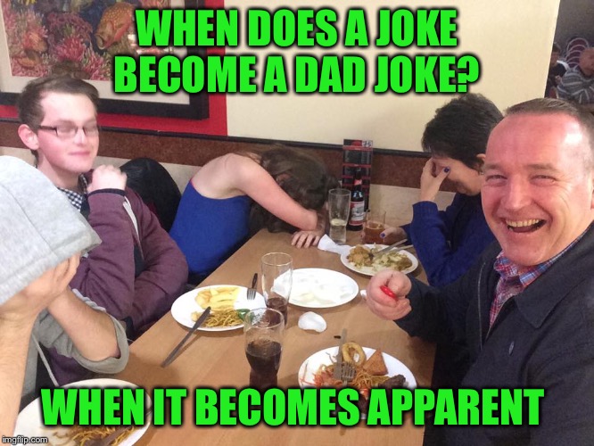 Apparently so | WHEN DOES A JOKE BECOME A DAD JOKE? WHEN IT BECOMES APPARENT | image tagged in dad joke meme | made w/ Imgflip meme maker
