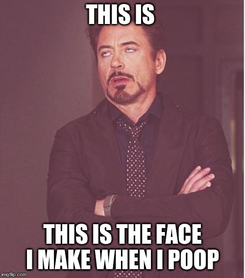 Face You Make Robert Downey Jr Meme | THIS IS; THIS IS THE FACE I MAKE WHEN I POOP | image tagged in memes,face you make robert downey jr | made w/ Imgflip meme maker
