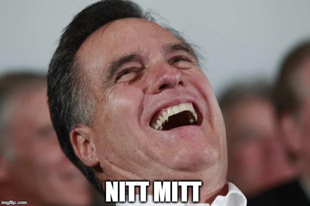 Mitt Romney laughing | NITT MITT | image tagged in mitt romney laughing | made w/ Imgflip meme maker