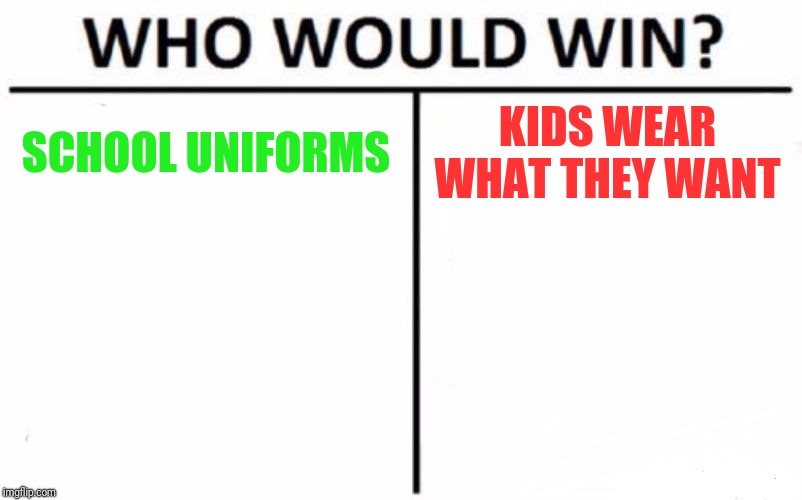 Should schools enforce dress codes?  Why or why not? | SCHOOL UNIFORMS; KIDS WEAR WHAT THEY WANT | image tagged in memes,who would win,uniform,freedom,dress code | made w/ Imgflip meme maker