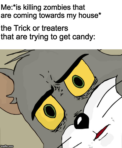 Unsettled Tom | Me:*is killing zombies that are coming towards my house*; the Trick or treaters that are trying to get candy: | image tagged in memes,unsettled tom | made w/ Imgflip meme maker