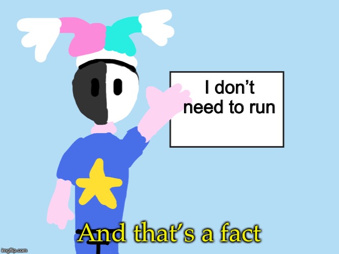 I don’t need to run And that’s a fact | image tagged in mark explains | made w/ Imgflip meme maker