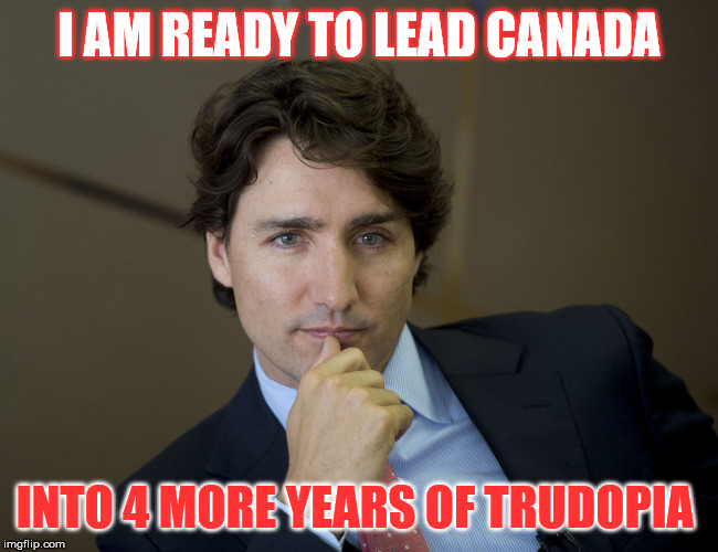 Justin Trudeau readiness | I AM READY TO LEAD CANADA; INTO 4 MORE YEARS OF TRUDOPIA | image tagged in justin trudeau readiness | made w/ Imgflip meme maker