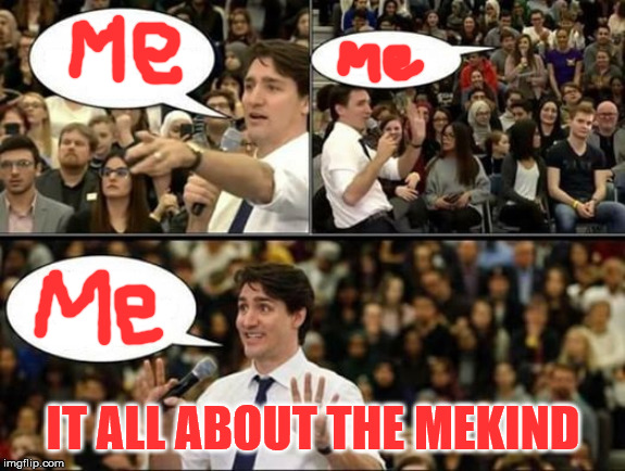 Justin Trudeau, SJW | IT ALL ABOUT THE MEKIND | image tagged in justin trudeau sjw | made w/ Imgflip meme maker