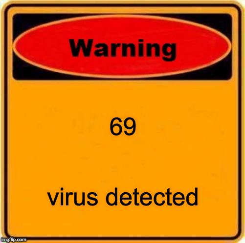 Warning Sign | 69; virus detected | image tagged in memes,warning sign | made w/ Imgflip meme maker